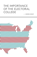 The Importance of the Electoral College 0975526421 Book Cover