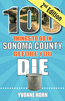 100 Things to Do in Sonoma County Before You Die, second edition 1681066238 Book Cover