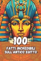 100 Fatti Incredibili sull'Antico Egitto (Italian Edition) B0CLJXVK8D Book Cover