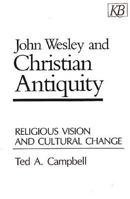 John Wesley and Christian Antiquity: Religious Vision and Cultural Change 0687204321 Book Cover
