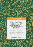 The Political Economy of Agricultural Booms: Managing Soybean Production in Argentina, Brazil, and Paraguay 3319459457 Book Cover