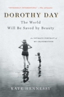 Dorothy Day: The World Will Be Saved by Beauty: An Intimate Portrait of My Grandmother 1501133969 Book Cover