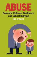 Abuse: Domestic Violence, Workplace and School Bullying 1855942178 Book Cover