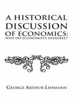 A Historical Discussion of Economics: Why Do Economists Disagree? 1491882921 Book Cover