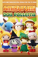 Amigurumi Doll Patterns: Cute and Fabulous Doll Ideals for You to Make: Doll Crochet Patterns B0CLHPJPYR Book Cover