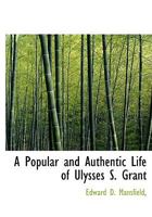 A Popular And Authentic Life Of Ulysses S. Grant 1275868991 Book Cover
