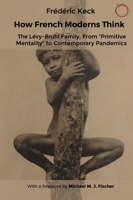 How French Moderns Think: The Lévy-Bruhl Family, From “Primitive Mentality” to Contemporary Pandemics 1914363027 Book Cover