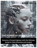 THE POWER OF GENERATIVE AI: Become a Prompt Engineer with the Ultimate Guide for Data Scientists and Analyst B0CPPPQS5T Book Cover