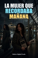 La Mujer Que Recordaba Mañana: Una novela de suspense temporal, memoria imposible y secretos que aún no ocurren (Spanish Edition) B0HBNV11YP Book Cover