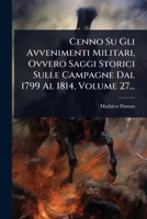 Cenno Su Gli Avvenimenti Militari, Ovvero Saggi Storici Sulle Campagne Dal 1799 Al 1814, Volume 27... (Italian Edition) 1024458067 Book Cover