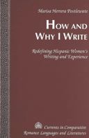 How and Why I Write: Redefining Hispanic Women's Writing and Experience (Currents in Comparative Romance Languages and Literatures, V. 131) 0820468355 Book Cover