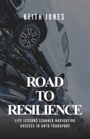 Road to Resilience: Life Lessons Learned Navigating Success in Auto Transport B0H1SPN34K Book Cover