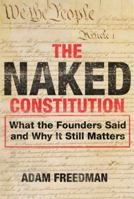 The Naked Constitution: What the Founders Said and Why It Still Matters 0062094637 Book Cover