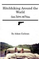 Hitchhiking Around the World: Guns, Knives and Poison 0557043301 Book Cover