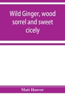 Wild Ginger, Wood Sorrel and Sweet Cicely; Stories of Many Types, New to the Printer's Types 1014858380 Book Cover