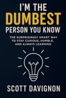 I’m the Dumbest Person You Know: The Surprisingly Smart Way to Stay Curious, Humble, and Always Learning B0FLJNSNYX Book Cover