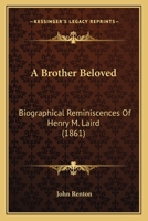 A Brother Beloved: Biographical Reminiscences Of Henry M. Laird 1437448054 Book Cover