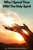 Why I Spend Time With The Holy Spirit B0CWCVVSJN Book Cover