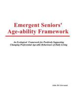 Emergent Seniors' Age-Ability Framework: An Ecological Framework for Positively Supporting Changing Preferential Age-Able Behaviours of Daily Living 1548825867 Book Cover