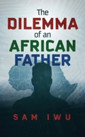 The Dilemma of an African Father 1482550490 Book Cover