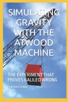 Simulating Gravity with the Atwood Machine: The Experiment That Proves Galileo Wrong B0CVQKCSG7 Book Cover