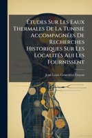 Etudes Sur Les Eaux Thermales De La Tunisie: Accompagnees De Recherches Historiques (1864) (French Edition) 2019269201 Book Cover