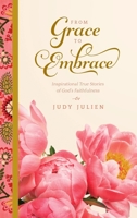 From Grace To Embrace: Inspirational True Stories of God's Faithfulness 1734742313 Book Cover