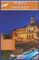 Porto Unveiled: A Complete Guide to Exploring the Heart of Portugal B0DQDRF97Z Book Cover