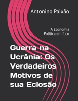 Guerra na Ucrânia: Os Verdadeiros Motivos de sua Eclosão: A Economia Política em foco B0BGKN3483 Book Cover