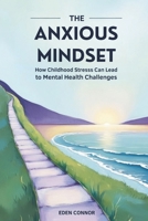 THE ANXIOUS MINDSET: How Childhood Stress Can Lead To Mental Health Challenges B0DWKJVRRZ Book Cover
