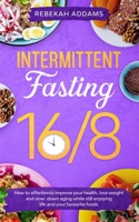 Intermittent Fasting 16/8: How to Effortlessly Improve Health, Control Hunger, Lose Weight, and Slow Down Aging While Still Enjoying Life and Your Favorite Foods B088B82HQN Book Cover