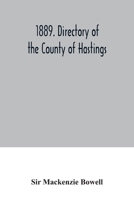 1889. Directory of the County of Hastings: containing a full and complete list of householders of each town, township, and village in the county, a ... with other information, Local and Provin 9354034063 Book Cover