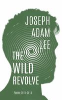 The Wild Revolve: Poems: 2011-2013 1946673994 Book Cover