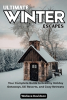 Ultimate Winter Escapes: Your Complete Guide to Dreamy Holiday Getaways, Ski Resorts, and Cozy Retreats B0GPN5JF24 Book Cover