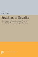 Speaking of Equality: An Analysis of the Rhetorical Force of 'Equality' in Moral and Legal Discourse 0691600074 Book Cover