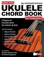 Super Easy Ukulele Chord Book for Beginners: A Beginner Ukulele Book for Adults and Kids—Includes Ukulele Tab, Big Letter Notes, Chord Diagrams, and Free Audio (Large Print Letter Notes Sheet Music) 1969094192 Book Cover