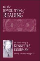 On the Revolution of Reading: The Selected Writings of Kenneth S. Goodman 0325005427 Book Cover