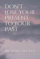 Don't Lose Your Present to Your Past 1717814085 Book Cover