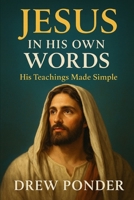 Jesus in His Own Words: The Teachings of Christ Made Simple for Everyday Life B0FND65DNZ Book Cover