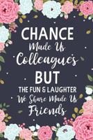 Chance Made us Colleagues But The Fun & Laughter We Share Made us Friends: Floral Friendship Gifts For Women - Chance Made us Colleagues Gifts - Birthday Friend Gifts - Coworker Leaving Gift 1080828214 Book Cover