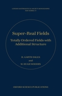 Super-Real Fields: Totally Ordered Fields with Additional Structure (London Mathematical Society Monographs New Series) 0198539916 Book Cover