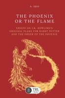 The Phoenix or the Flame: Essays on J.K. Rowling's original plans for The Order of the Phoenix B0DXS1PJ1K Book Cover