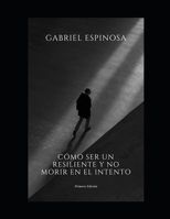 Cómo ser un resiliente y no morir en el intento (Spanish Edition) B0FSDDBJTV Book Cover