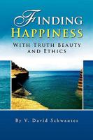 Finding Happiness with Truth Beauty and Ethics 1436395879 Book Cover