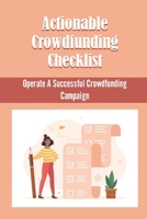 Actionable Crowdfunding Checklist: Operate A Successful Crowdfunding Campaign B09XZM7NDW Book Cover