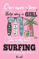 Once Upon A Time There Was A Girl Who Really Loved Surfing It was Me The End: Lined Journal For Girls & Women ; Notebook and Diary to Write ; Pages of Ruled Lined & Blank Paper / 6"x9" 110 pages 1650033079 Book Cover