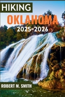 HIKING OKLAHOMA 2025–2026: An Explorer’s Guide to Prairie Wonders, Rocky Bluffs, and Serene Outdoor Getaways B0FVVLR732 Book Cover