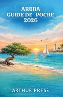 ARUBA GUIDE DE POCHE 2026: Conseils pratiques pour des voyages agréables, la découverte de la culture locale et les sites incontournables (French Edition) B0GKPJ7K2W Book Cover