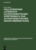 Vollständiges Lateinisch-Althochdeutsches Wörterbuch Zur Althochdeutschen Isidor-Übersetzung 3112478770 Book Cover