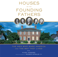 Houses of the Founding Fathers: The Men Who Made America and the Way They Lived 1579652751 Book Cover